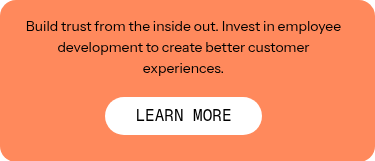 Build trust from the inside out. Invest in employee development to create better customer experiences.