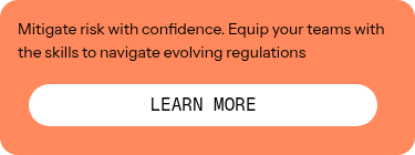 Mitigate risk with confidence. Equip your teams with the skills to navigate evolving regulations